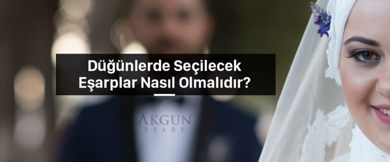 Düğünlerde seçilecek eşarplar nasıl olmalıdır